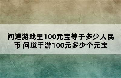 问道游戏里100元宝等于多少人民币 问道手游100元多少个元宝